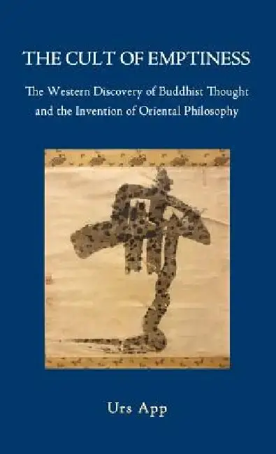 Cover of The Cult of Emptiness. the Western Discovery of Buddhist Thought and the Invention of Oriental Philosophy