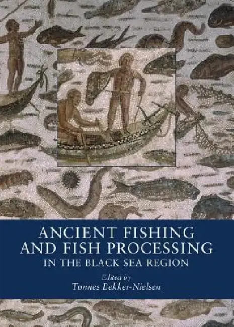 Cover of Ancient Fishing and Fish Processing in the Black Sea Region