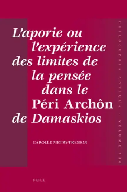 Cover of L'aporie ou l'expérience des limites de la pensée dans le Péri Archôn de Damaskios