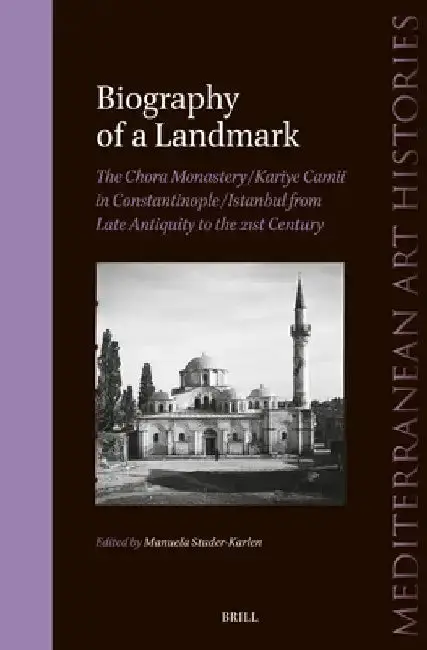 Cover of Biography of a Landmark, The Chora Monastery and Kariye Camii in Constantinople/Istanbul from Late Antiquity to the 21st Century