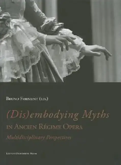 Cover of (Dis)Embodying Myths in Ancien Régime Opera
