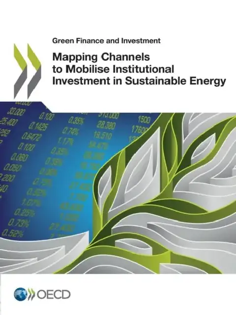 Cover of Green Finance and Investment Mapping Channels to Mobilise Institutional Investment in Sustainable Energy