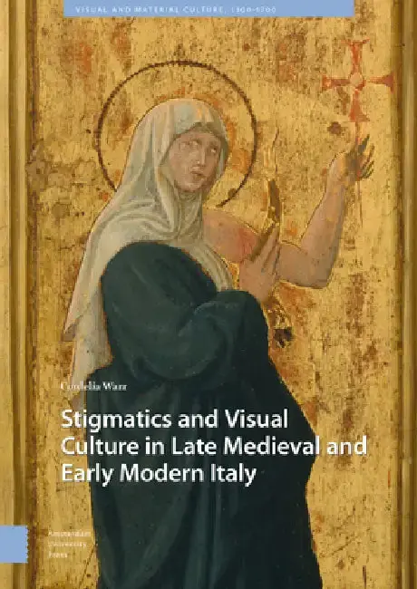Cover of Stigmatics and Visual Culture in Late Medieval and Early Modern Italy