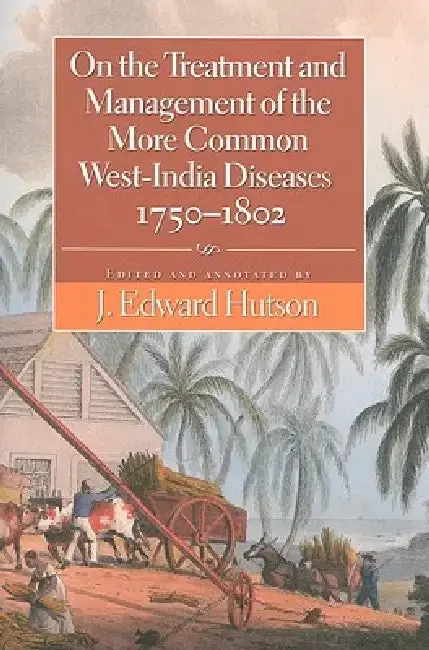 Cover of On the Treatment and Management of the More Common West-India Diseases, 1750-1802