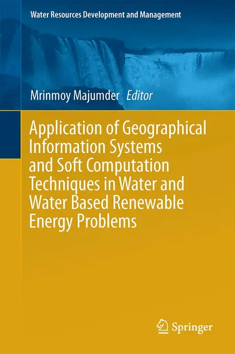 Cover of Application of Geographical Information Systems and Soft Computation Techniques in Water and Water Based Renewable Energy Problems