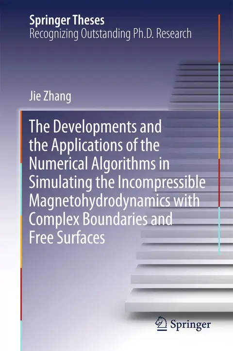 Cover of The Developments and the Applications of the Numerical Algorithms in Simulating the Incompressible Magnetohydrodynamics with Complex Boundaries and Free Surfaces