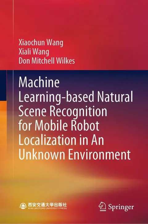 Cover of Machine Learning-based Natural Scene Recognition for Mobile Robot Localization in an Unknown Environment