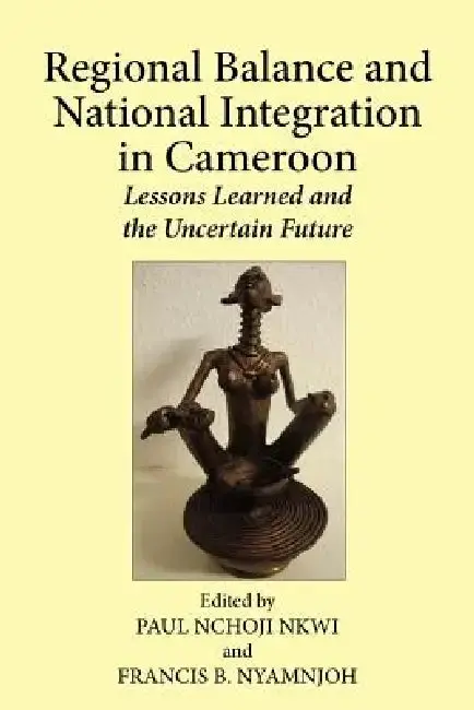 Cover of Regional Balance and National Integration in Cameroon. Lessons Learned and the Uncertain Future