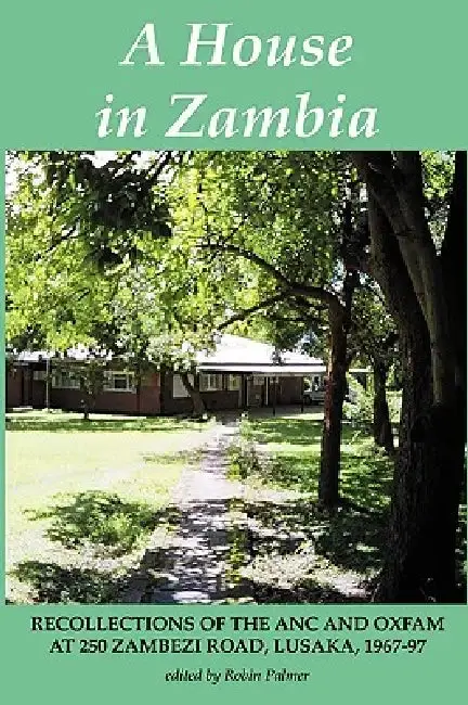 Cover of A House in Zambia. Recollections of the ANC and Oxfam at 250 Zambezi Road, Lusaka, 1967-97