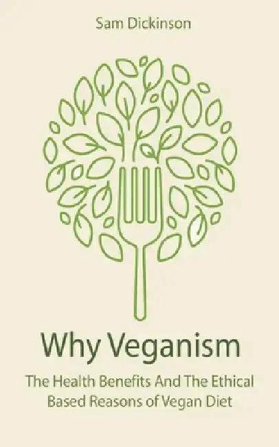 Cover of Why Veganism The Health Benefits And The Ethical Based Reasons of Vegan Diet